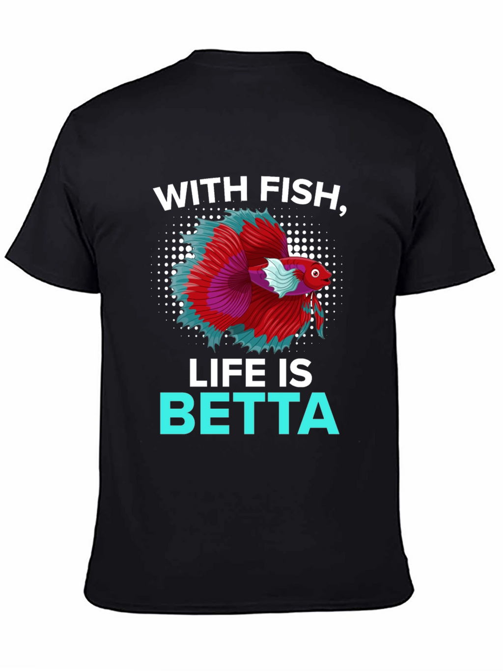 With Fish Life Is Betta T-Shirt