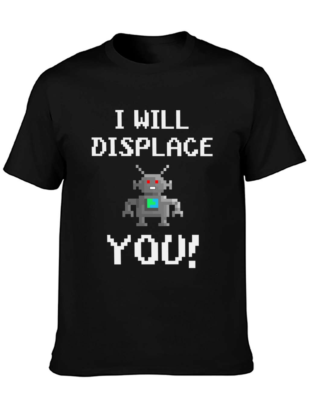 I Will Displace You Robot T-Shirt
