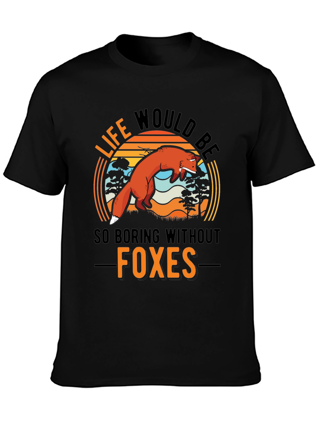 Life Would Be So Boring Without Foxes T-Shirt