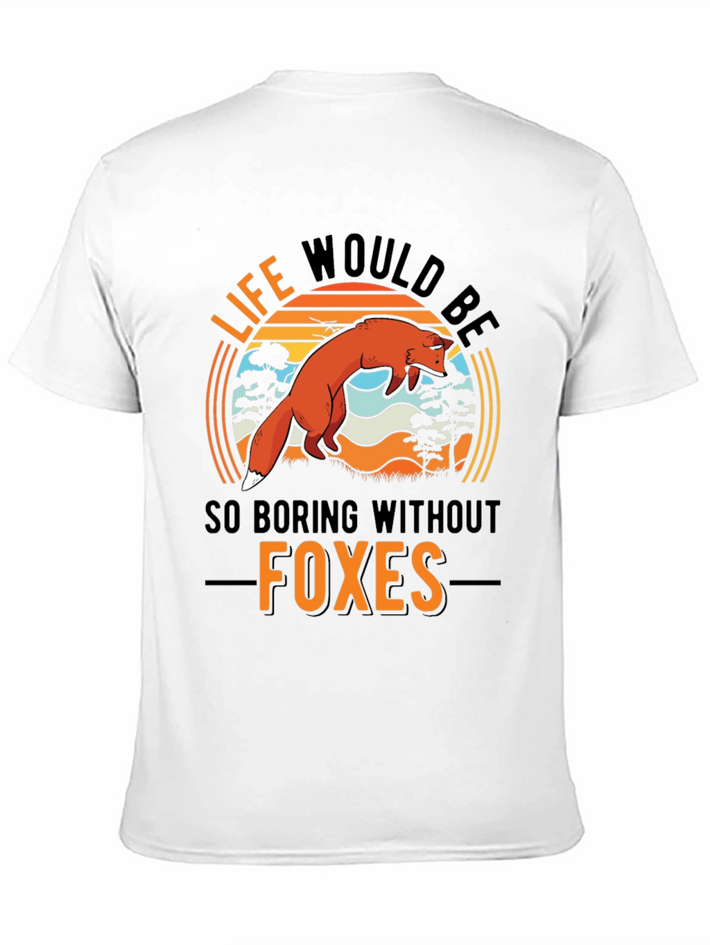 Life Would Be So Boring Without Foxes T-Shirt