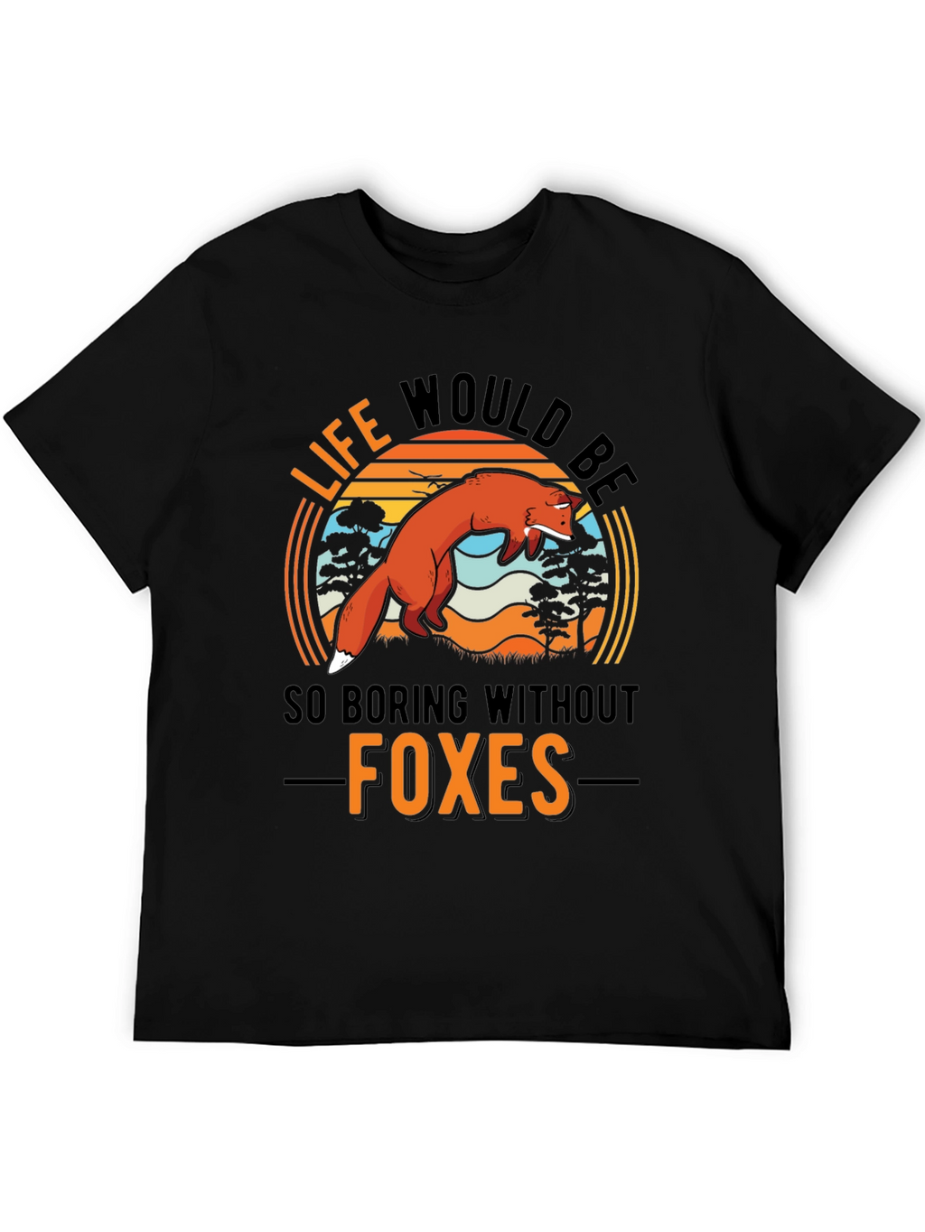 Life Would Be So Boring Without Foxes T-Shirt
