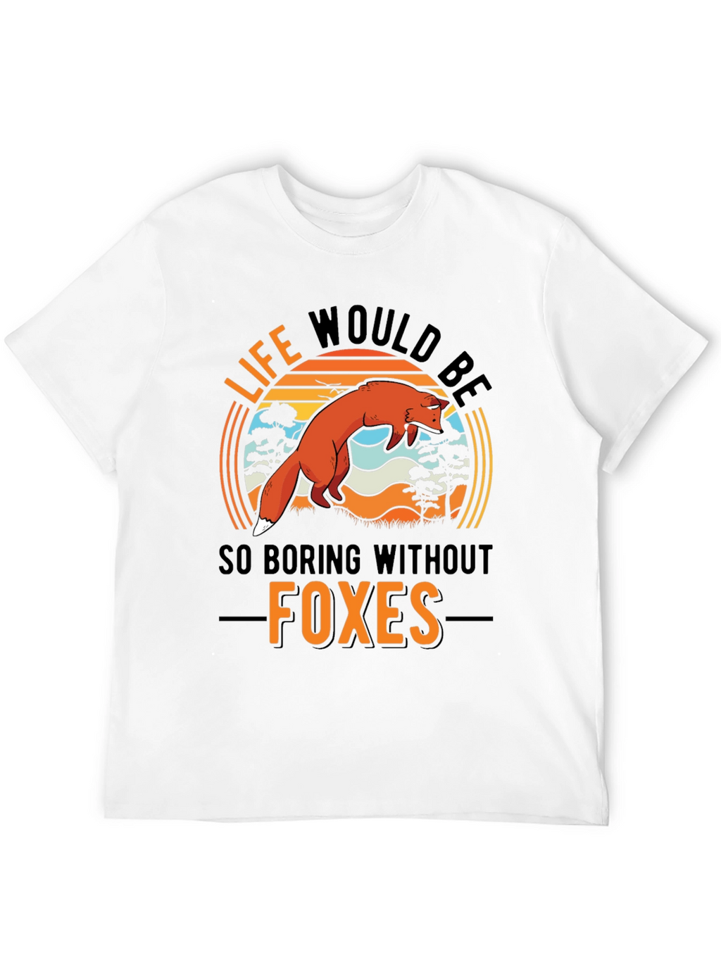 Life Would Be So Boring Without Foxes T-Shirt