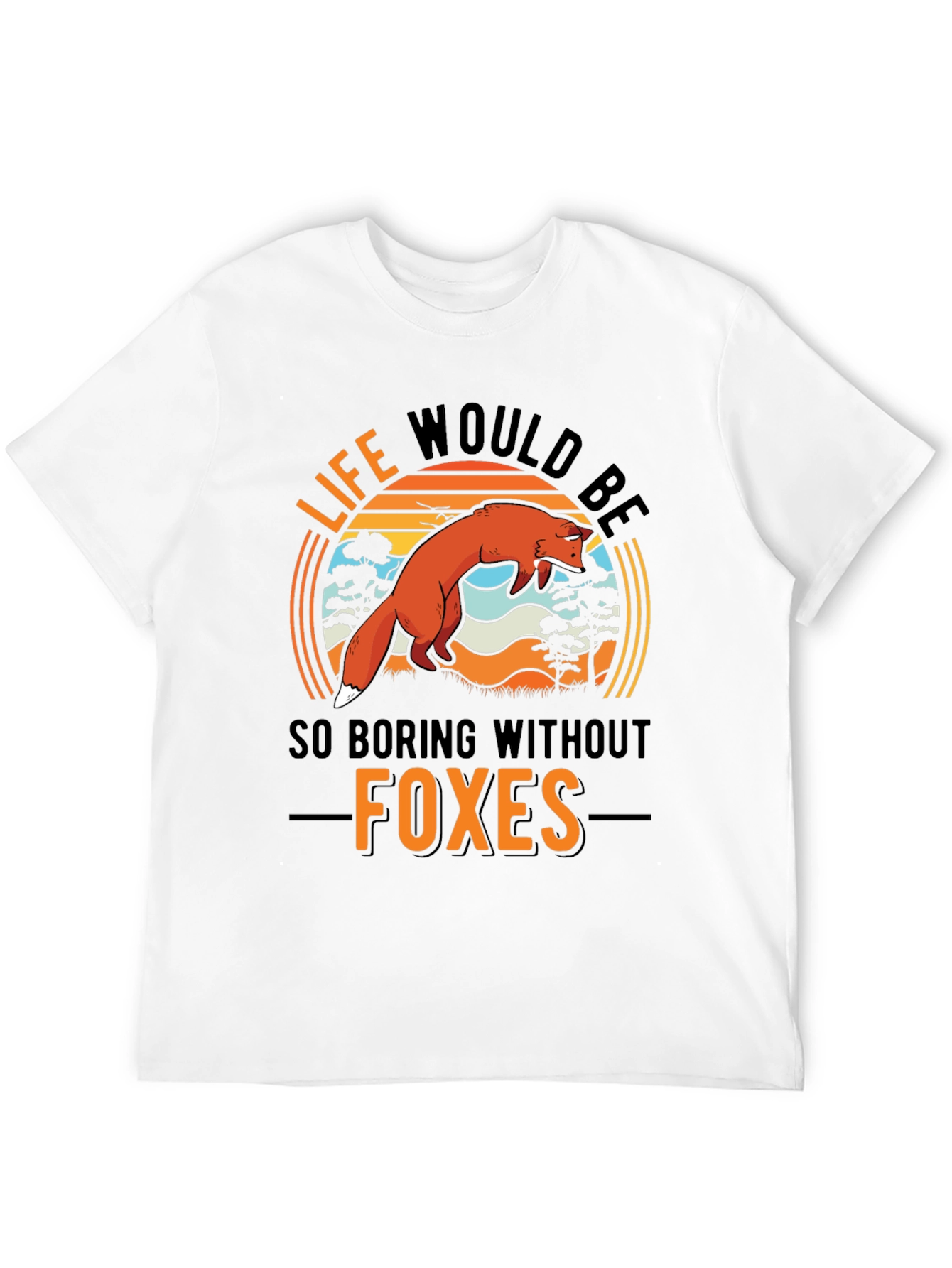 Life Would Be So Boring Without Foxes T-Shirt