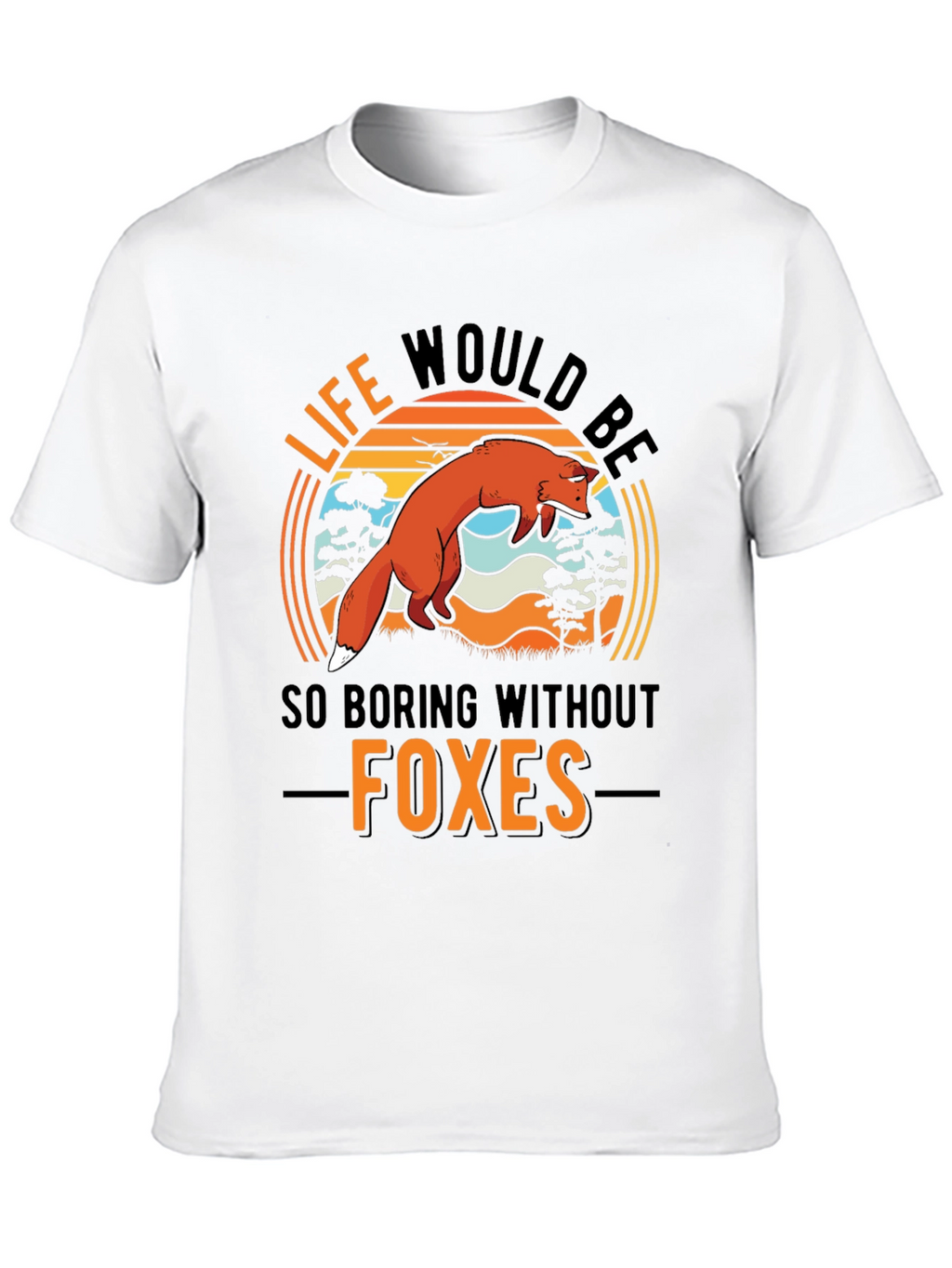 Life Would Be So Boring Without Foxes T-Shirt
