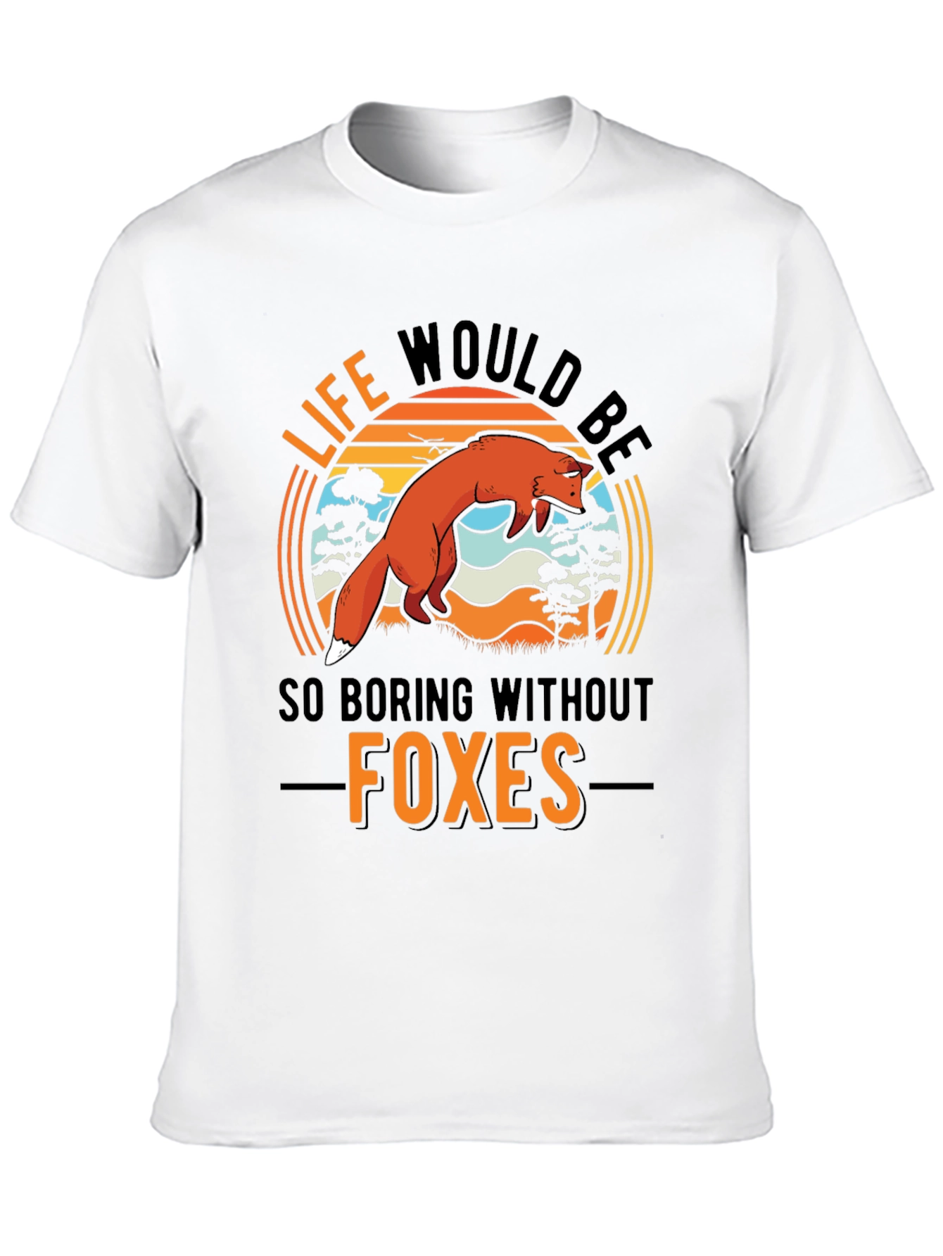 Life Would Be So Boring Without Foxes T-Shirt