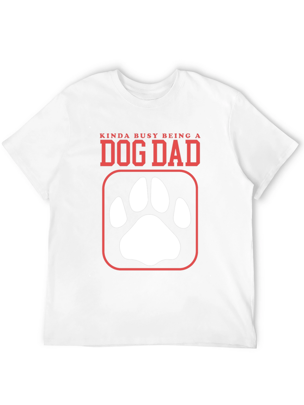 Dog Dad T-Shirt - Kinda Busy