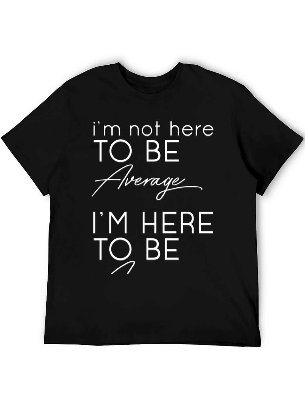 Motivational T-Shirt: Im Not Here to Be Average