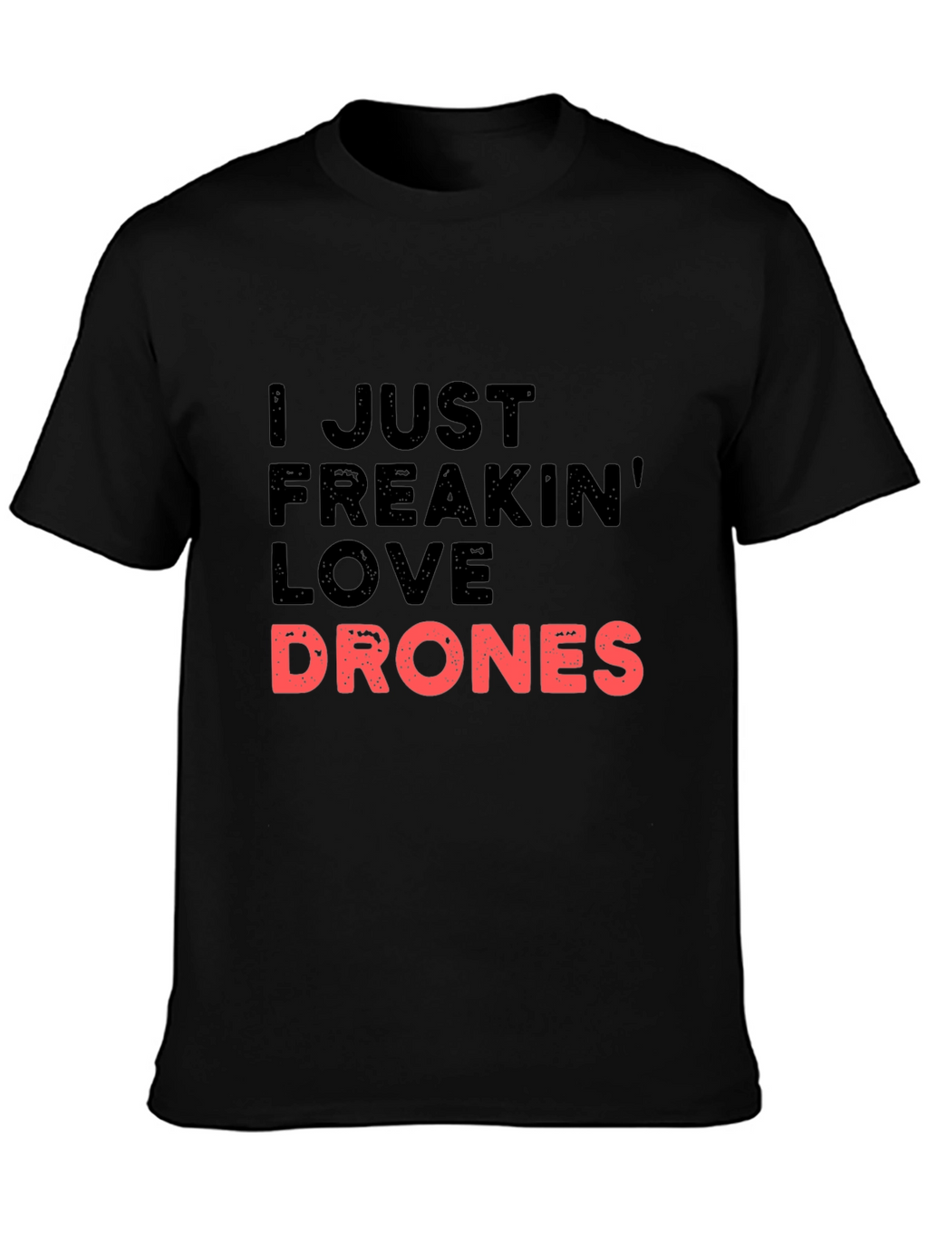 I Just Freakin Love Drones Black T-Shirt