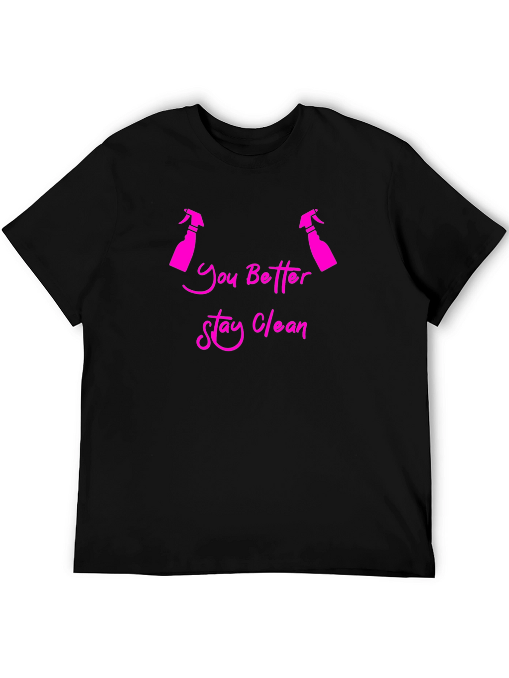 You Better Stay Clean Funny T-Shirt