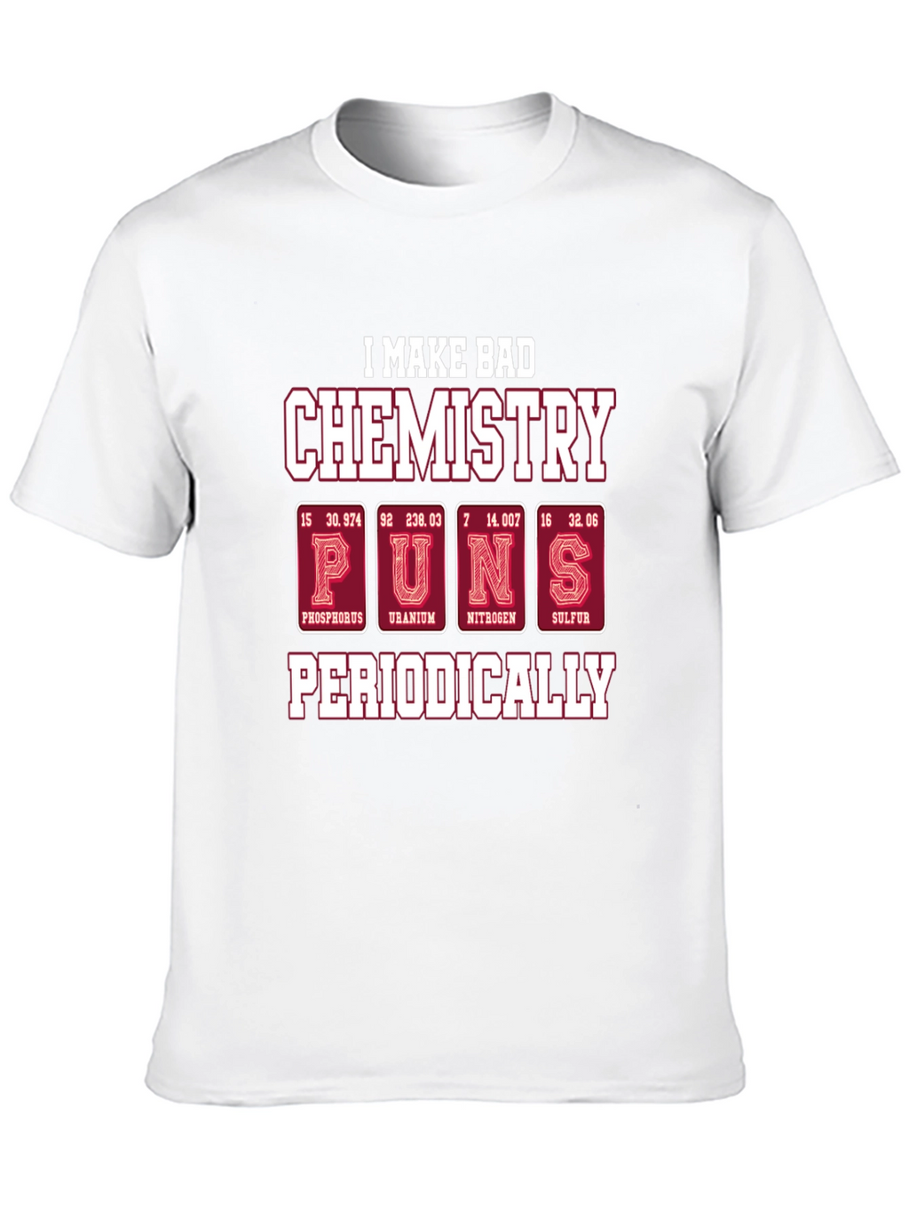 Bad Chemistry Puns T-Shirt - Periodic Table Humor
