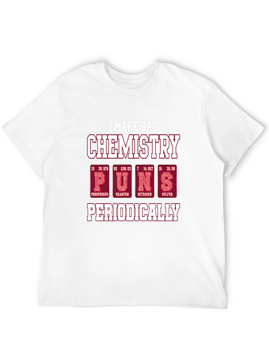 Bad Chemistry Puns T-Shirt - Periodic Table Humor