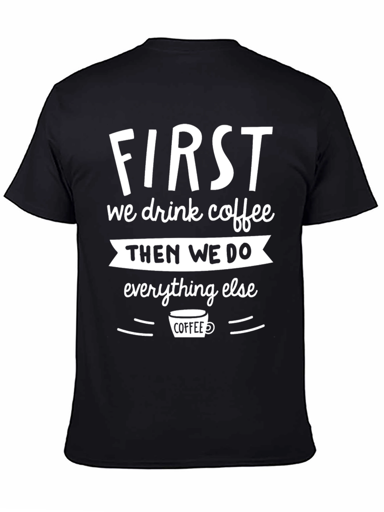 First We Drink Coffee Graphic Tee - Black