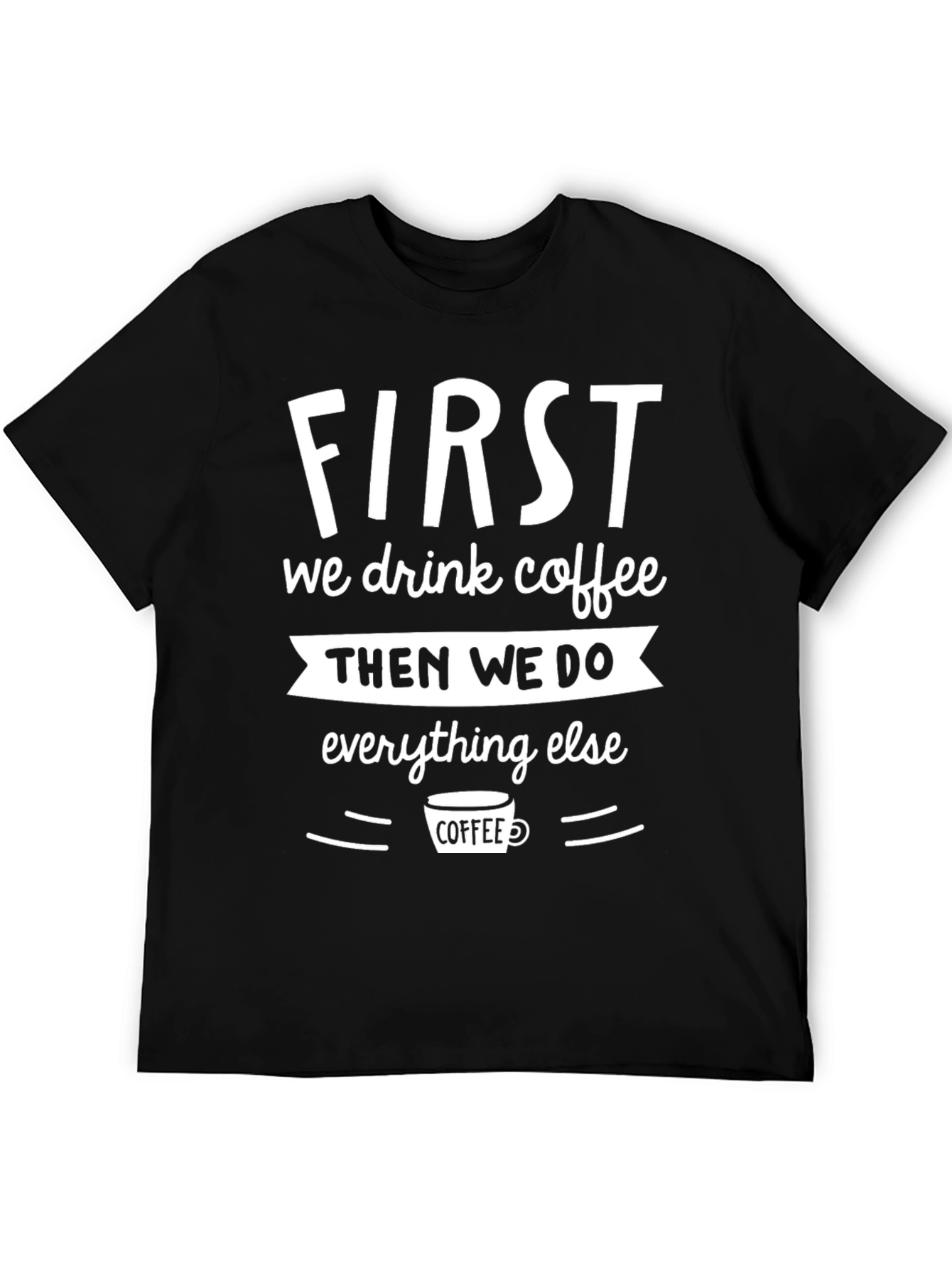 First We Drink Coffee Graphic Tee - Black