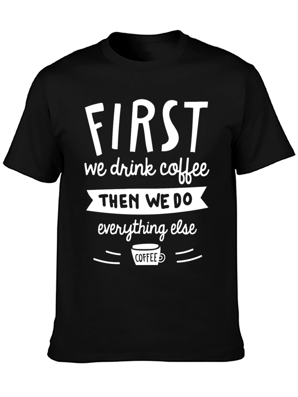 First We Drink Coffee Graphic Tee - Black