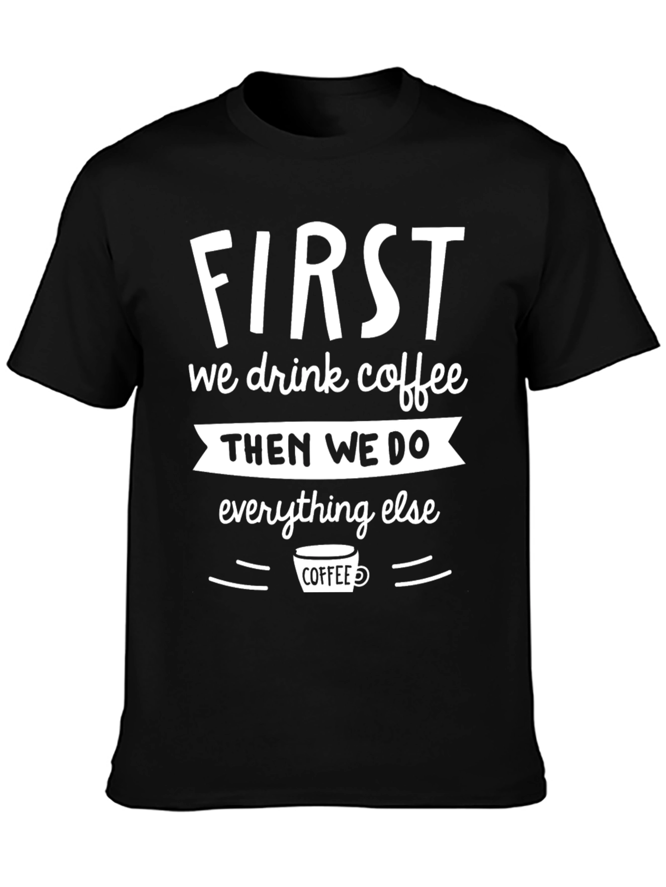 First We Drink Coffee Graphic Tee - Black