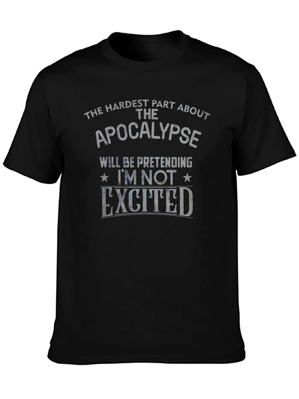 Apocalypse Humor T-Shirt - Pretending Im Not Excited