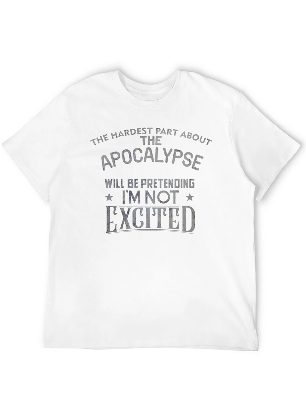 Apocalypse Humor T-Shirt - Pretending Im Not Excited