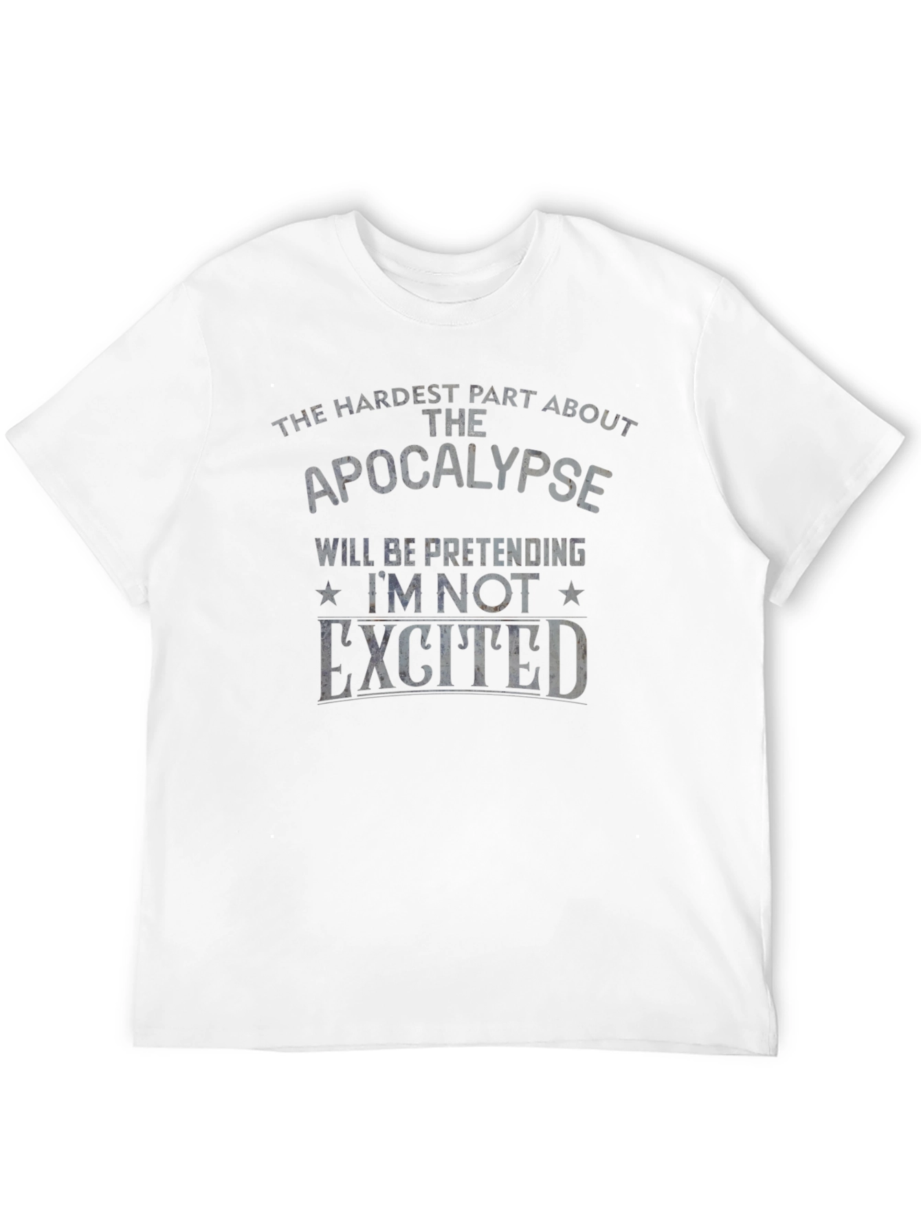 Apocalypse Humor T-Shirt - Pretending Im Not Excited