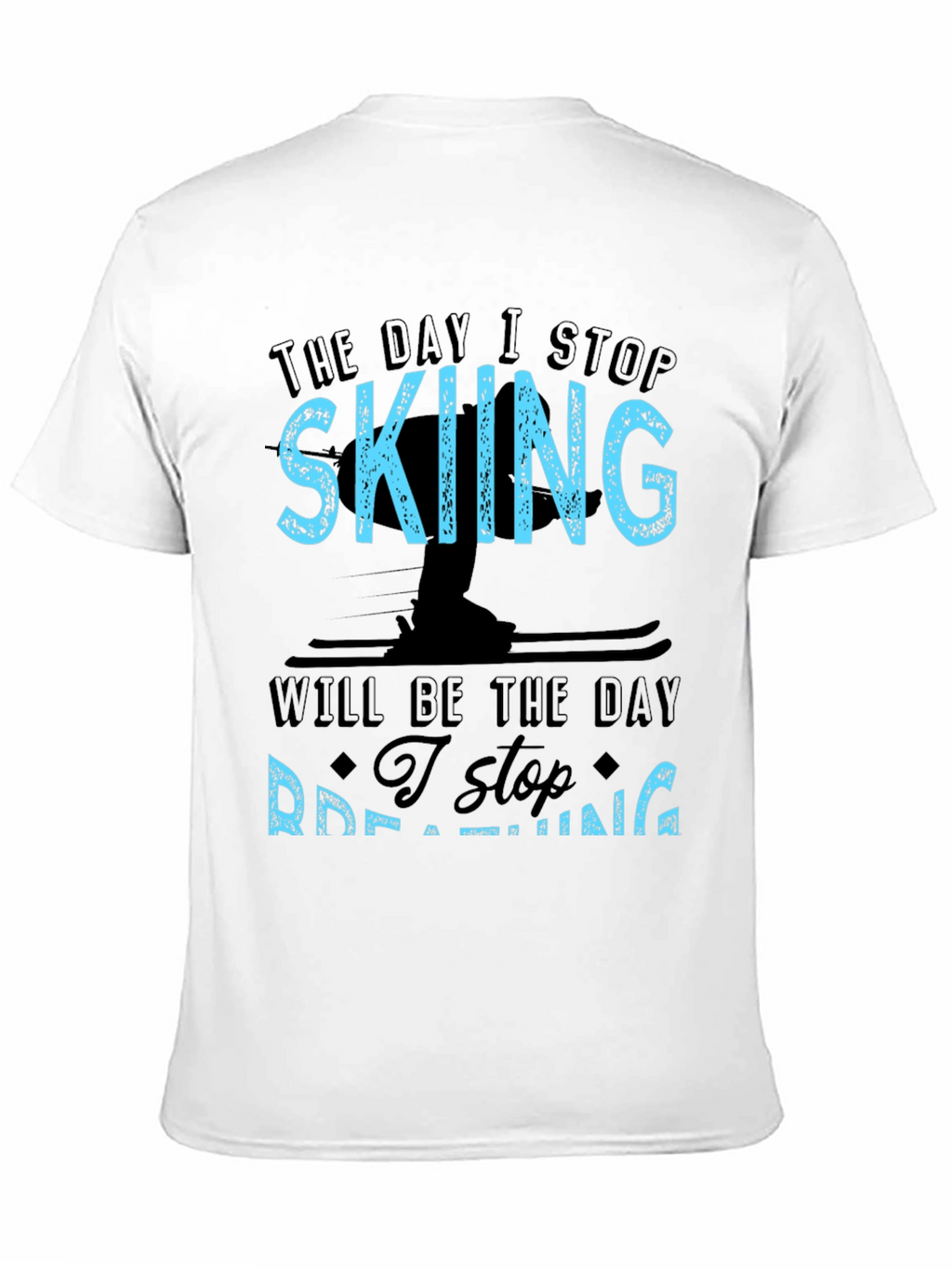 Skiing T-Shirt: I Stop Skiing I Stop Breathing!