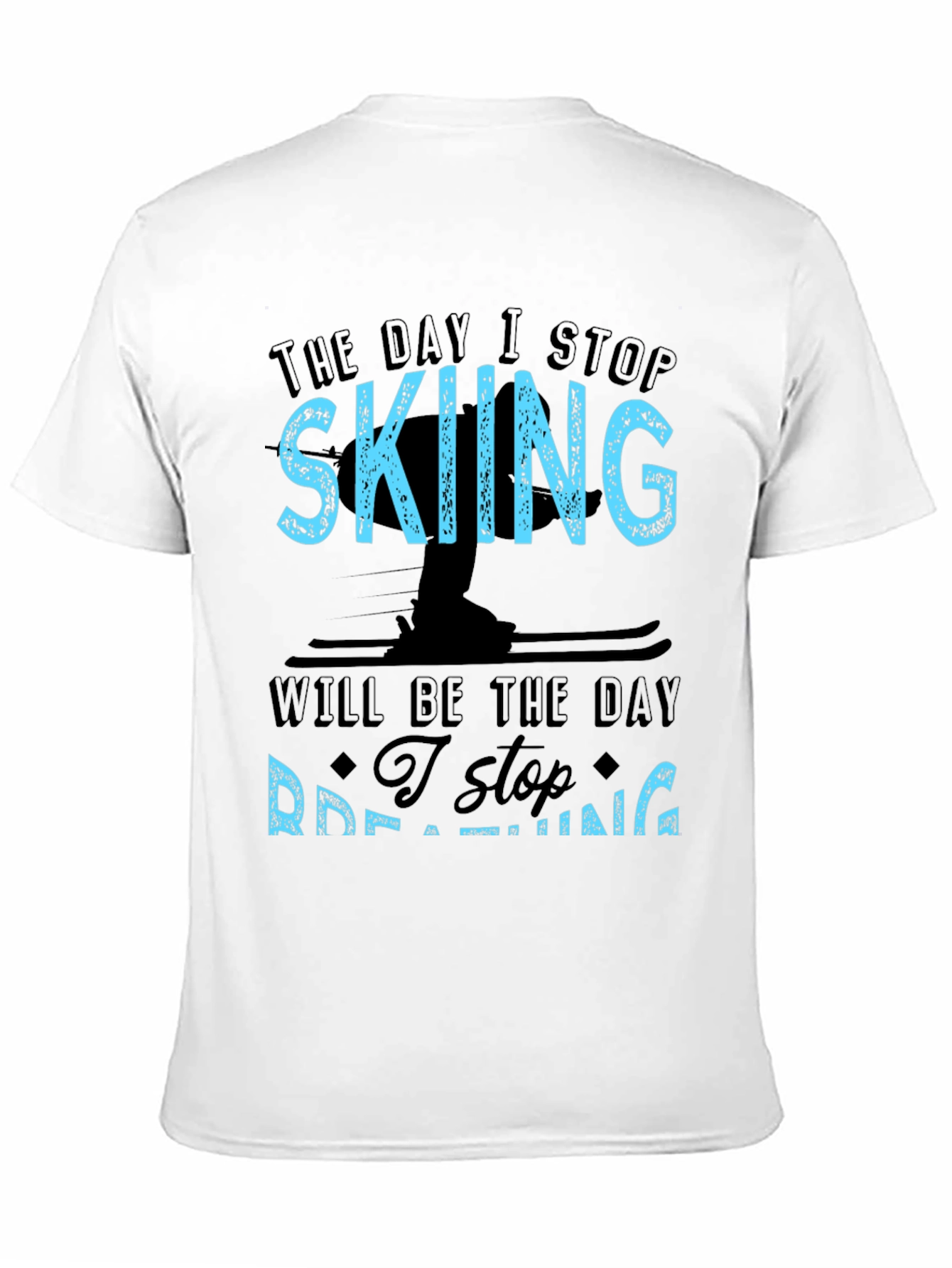 Skiing T-Shirt: I Stop Skiing I Stop Breathing!