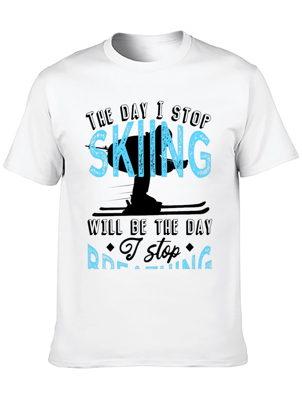 Skiing T-Shirt: I Stop Skiing I Stop Breathing!