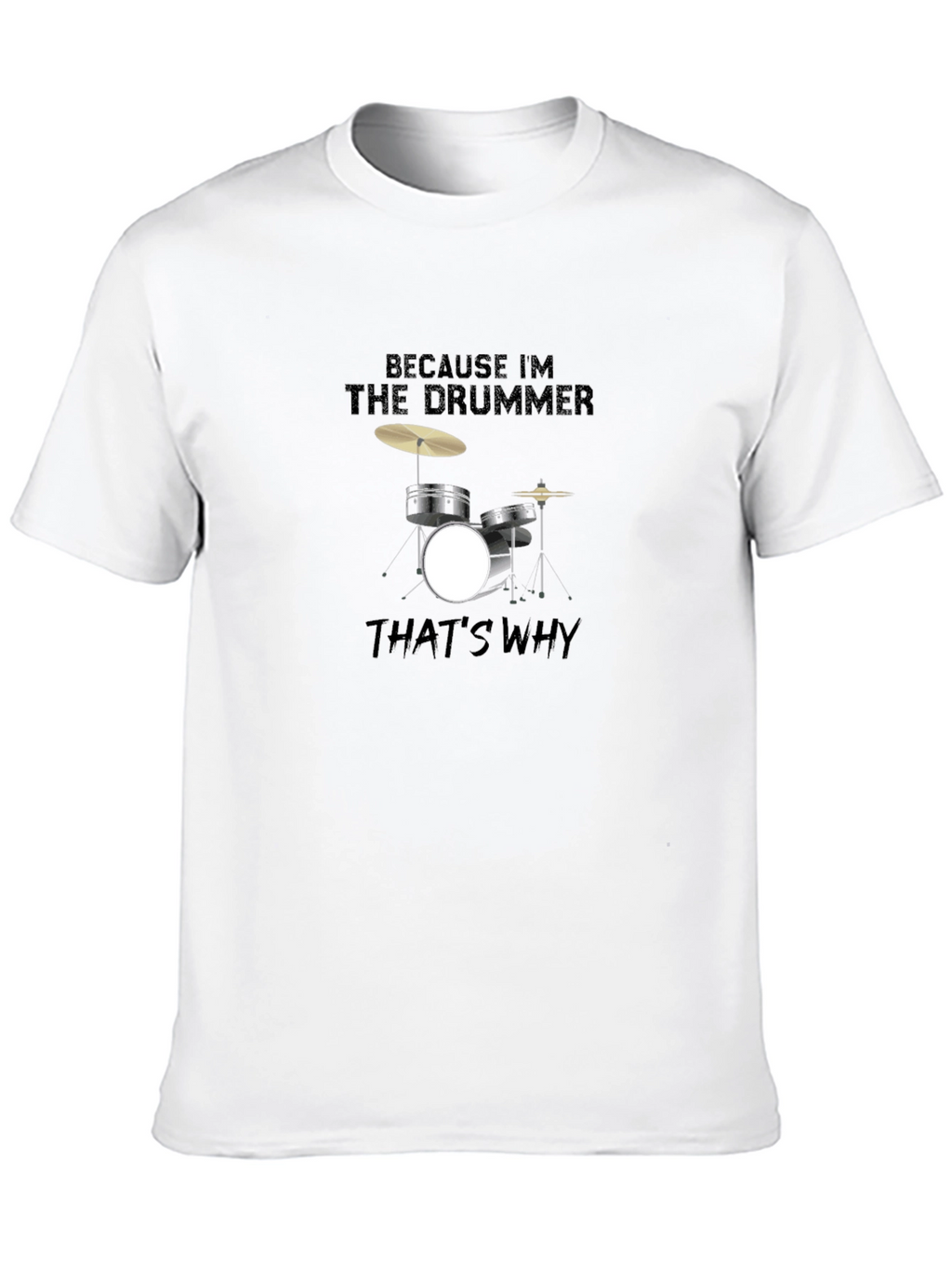Because Im The Drummer T-Shirt