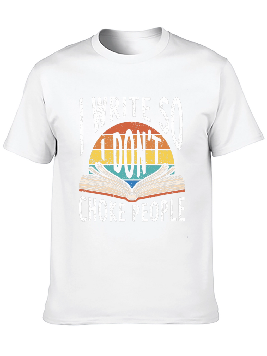 I Write So I Dont Choke People Graphic Tee