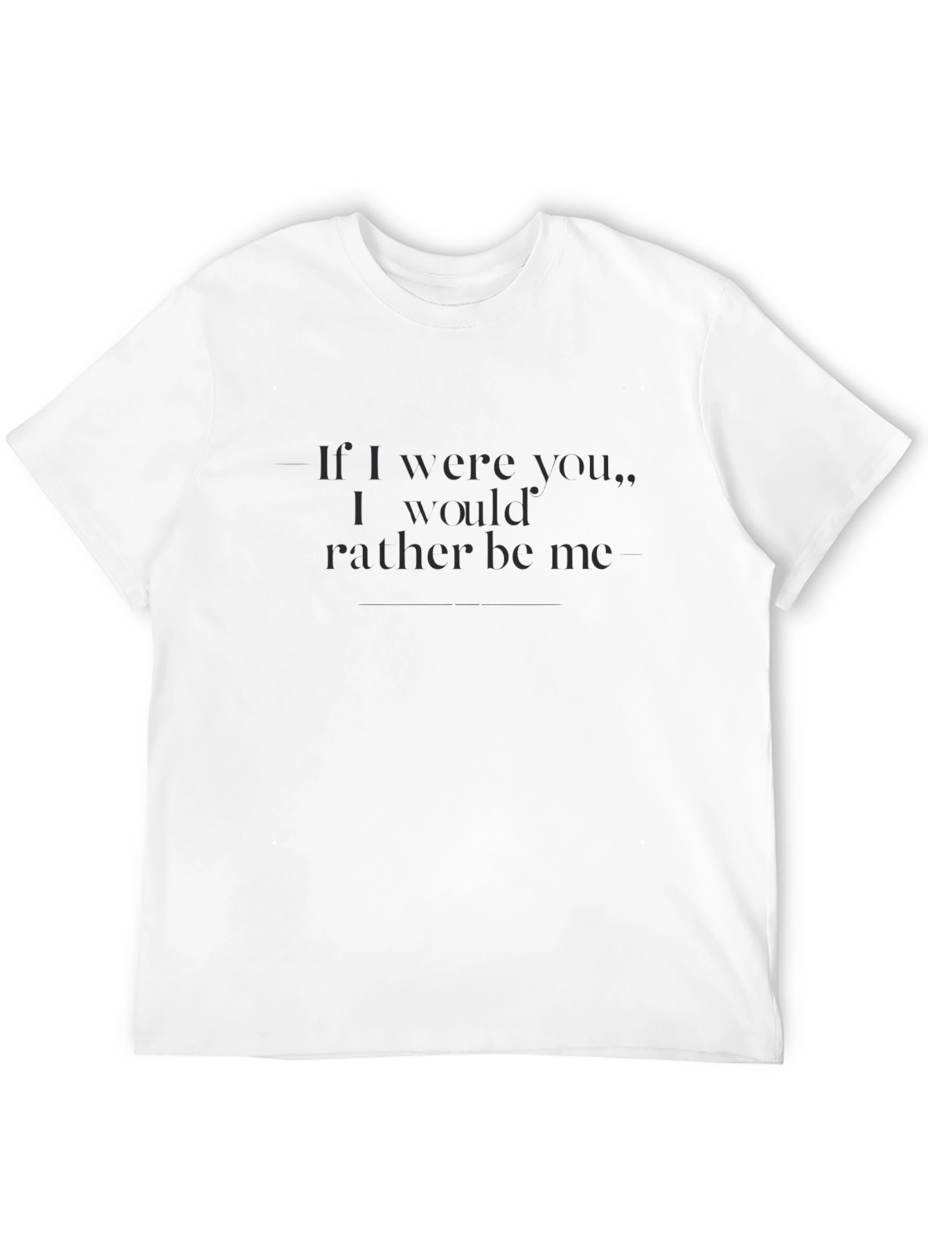 Sarcastic Statement T-Shirt: Id Rather Be Me