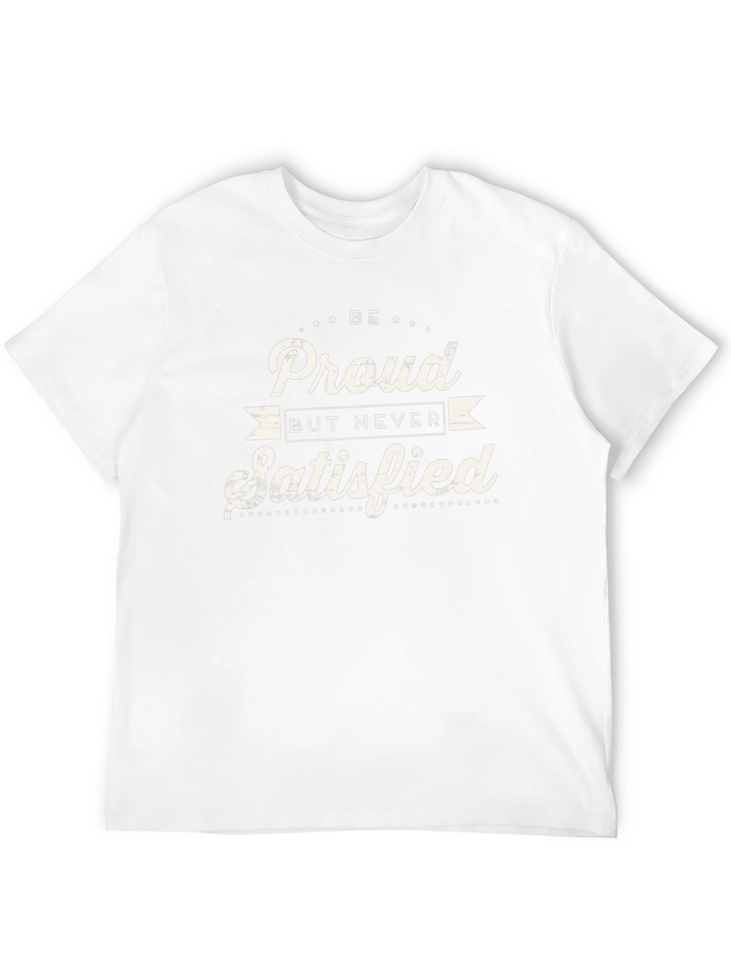 Be Proud Never Satisfied Graphic Tee