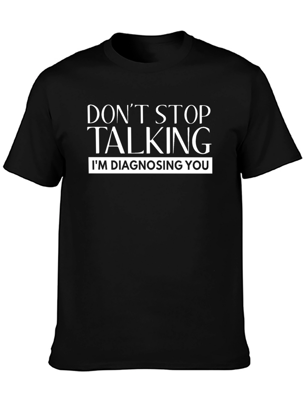 Dont Stop Talking Im Diagnosing You Black T-Shirt