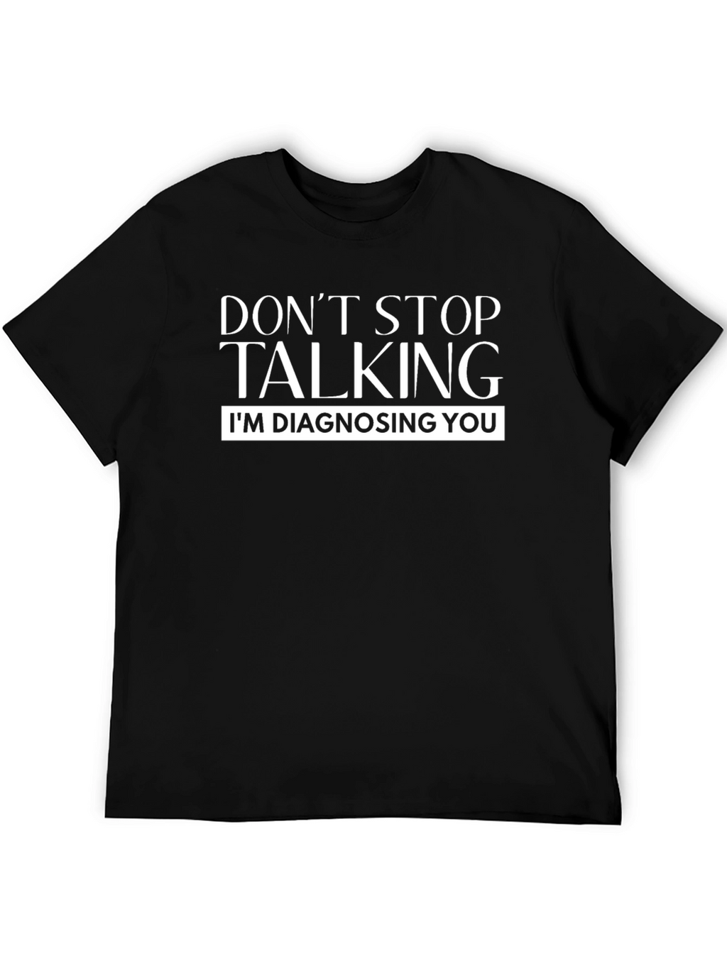 Dont Stop Talking Im Diagnosing You Black T-Shirt