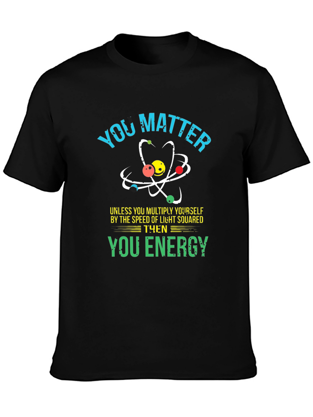 You Matter Science T-Shirt - Funny Physics Tee