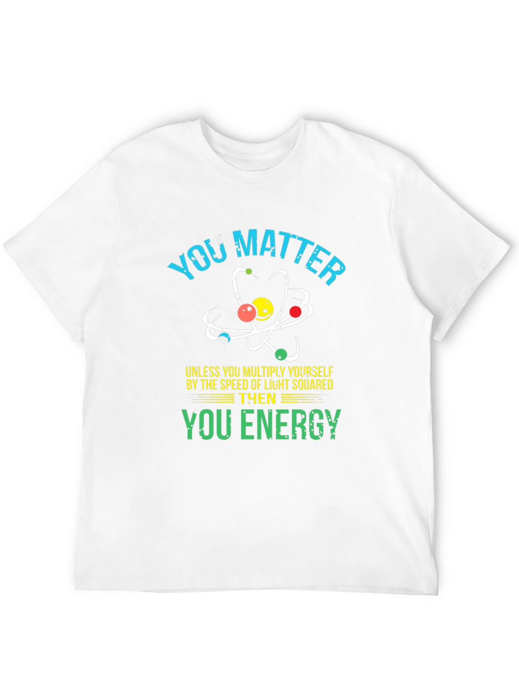 You Matter Science T-Shirt - Funny Physics Tee