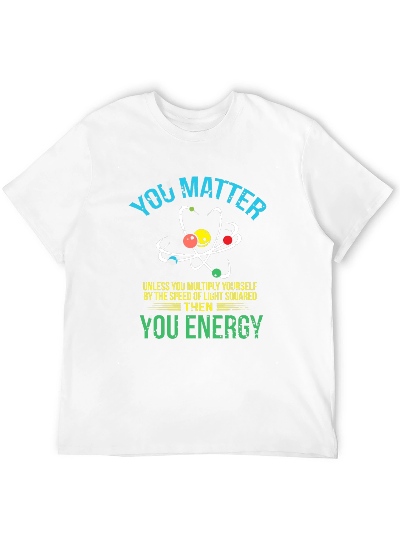 You Matter Science T-Shirt - Funny Physics Tee