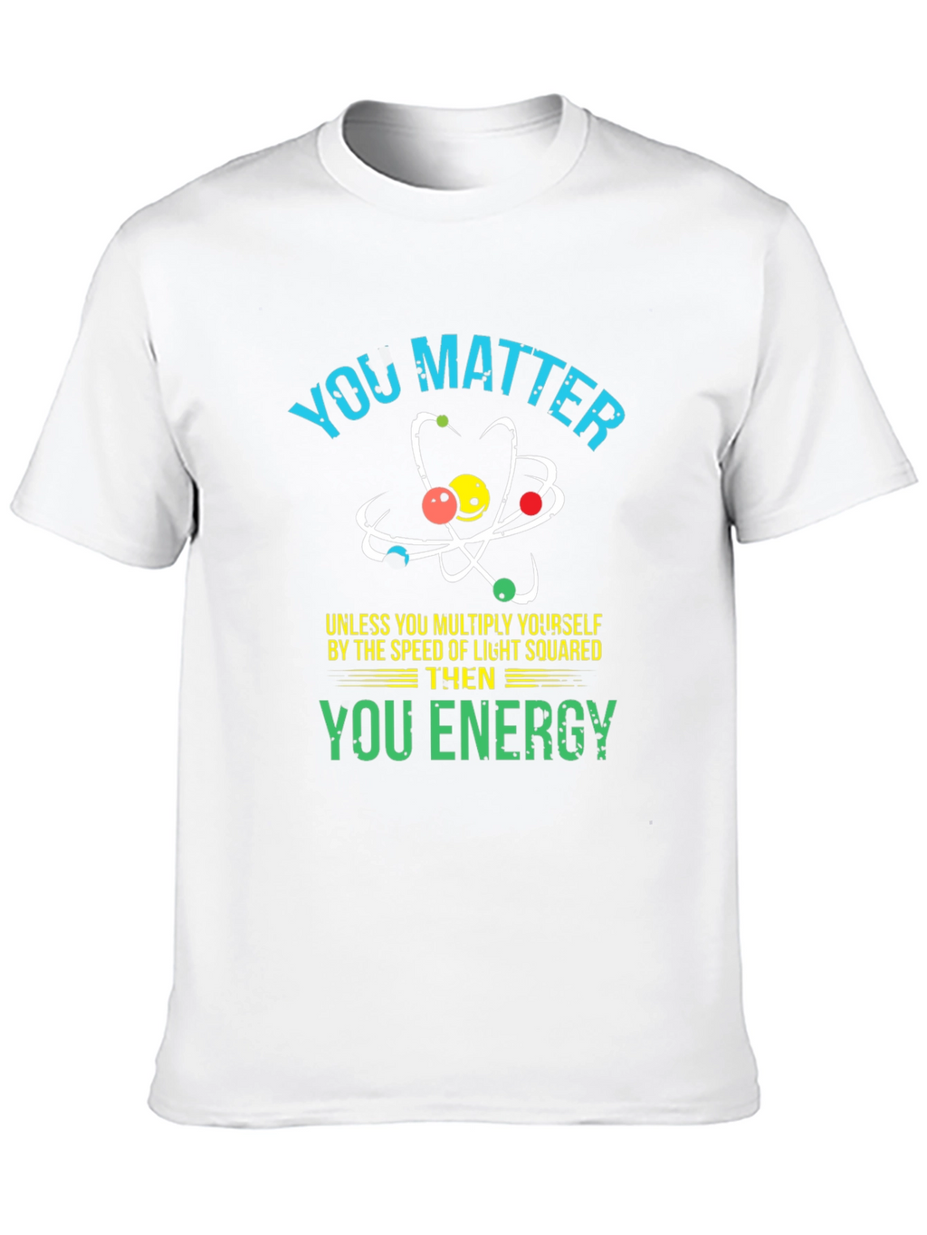 You Matter Science T-Shirt - Funny Physics Tee