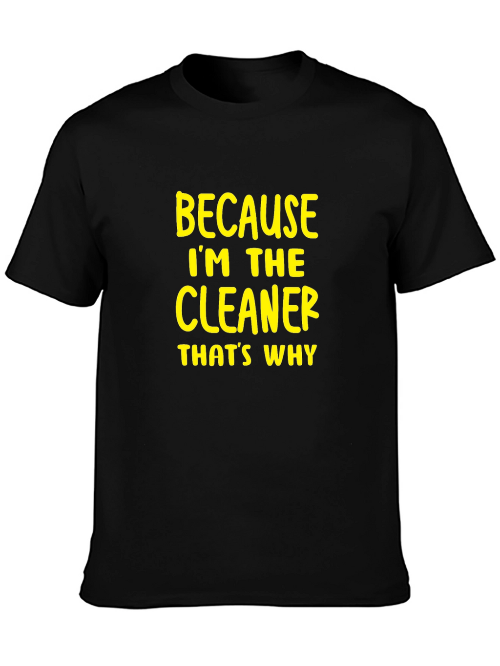 Cleaner T-Shirt - Because Im The Cleaner Thats Why