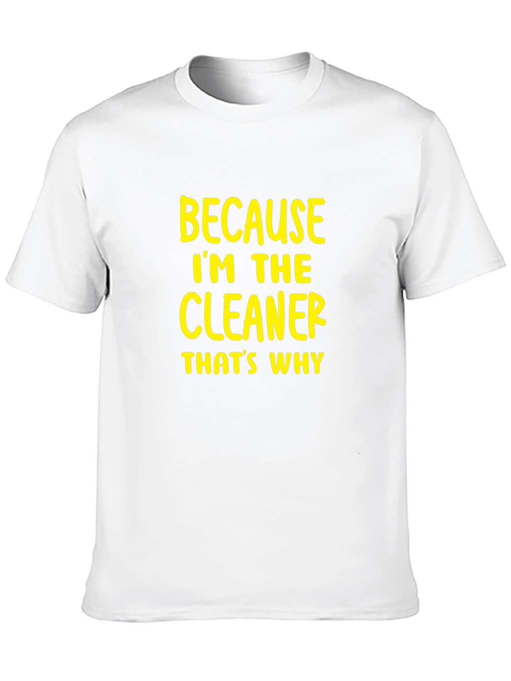Cleaner T-Shirt - Because Im The Cleaner Thats Why
