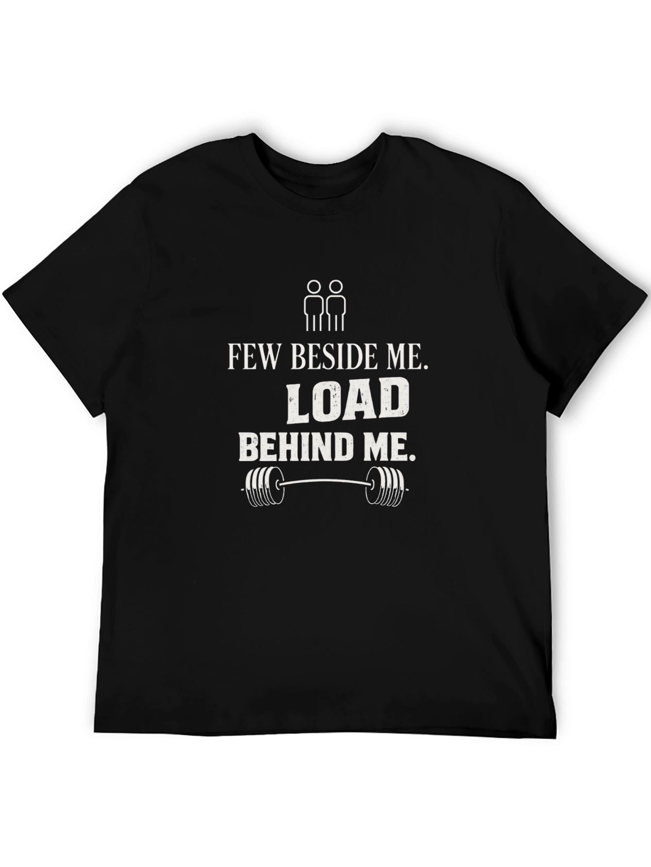 Few Beside Me Load Behind Me Gym T-Shirt