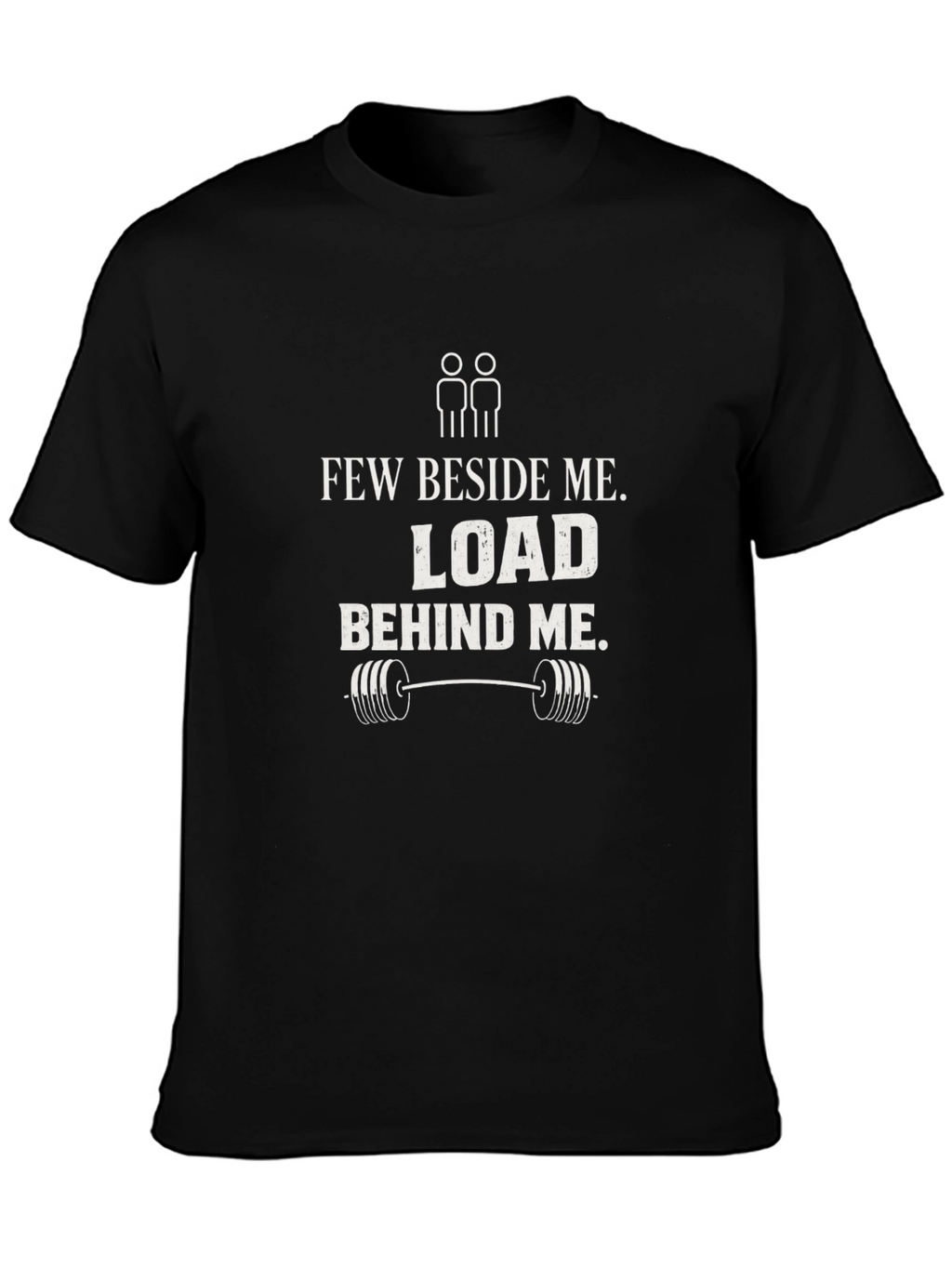 Few Beside Me Load Behind Me Gym T-Shirt