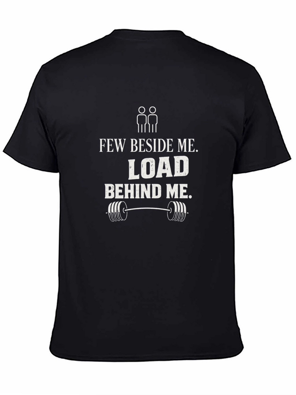 Few Beside Me Load Behind Me Gym T-Shirt