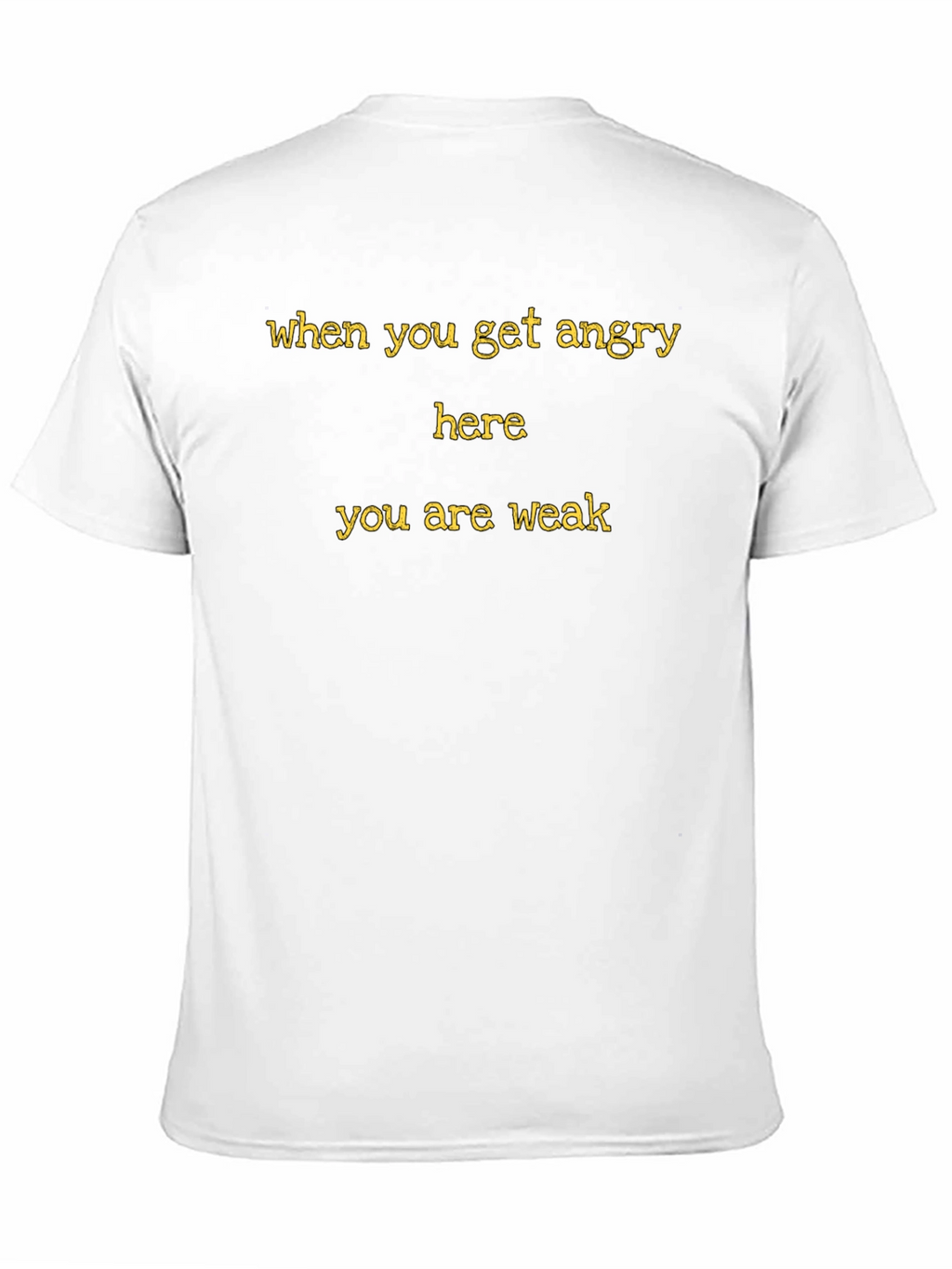 When You Get Angry Here You Are Weak T-Shirt