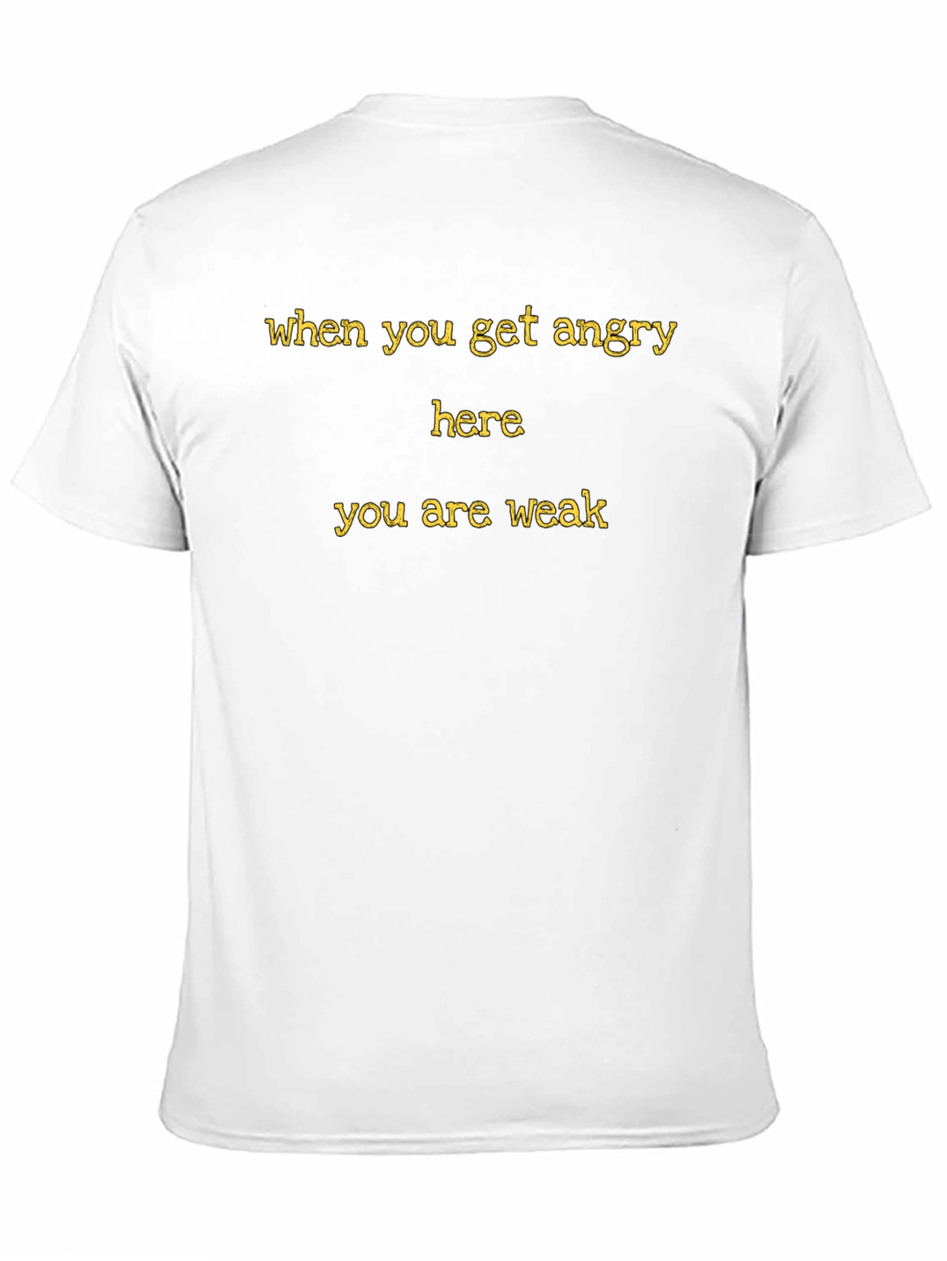 When You Get Angry Here You Are Weak T-Shirt
