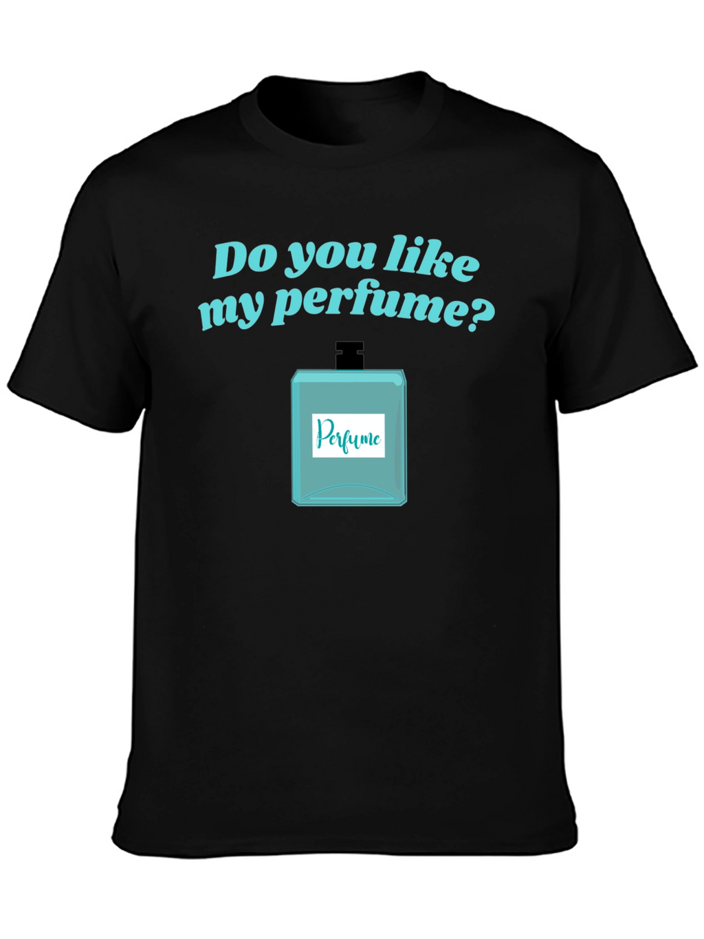 Do You Like My Perfume? Novelty T-Shirt