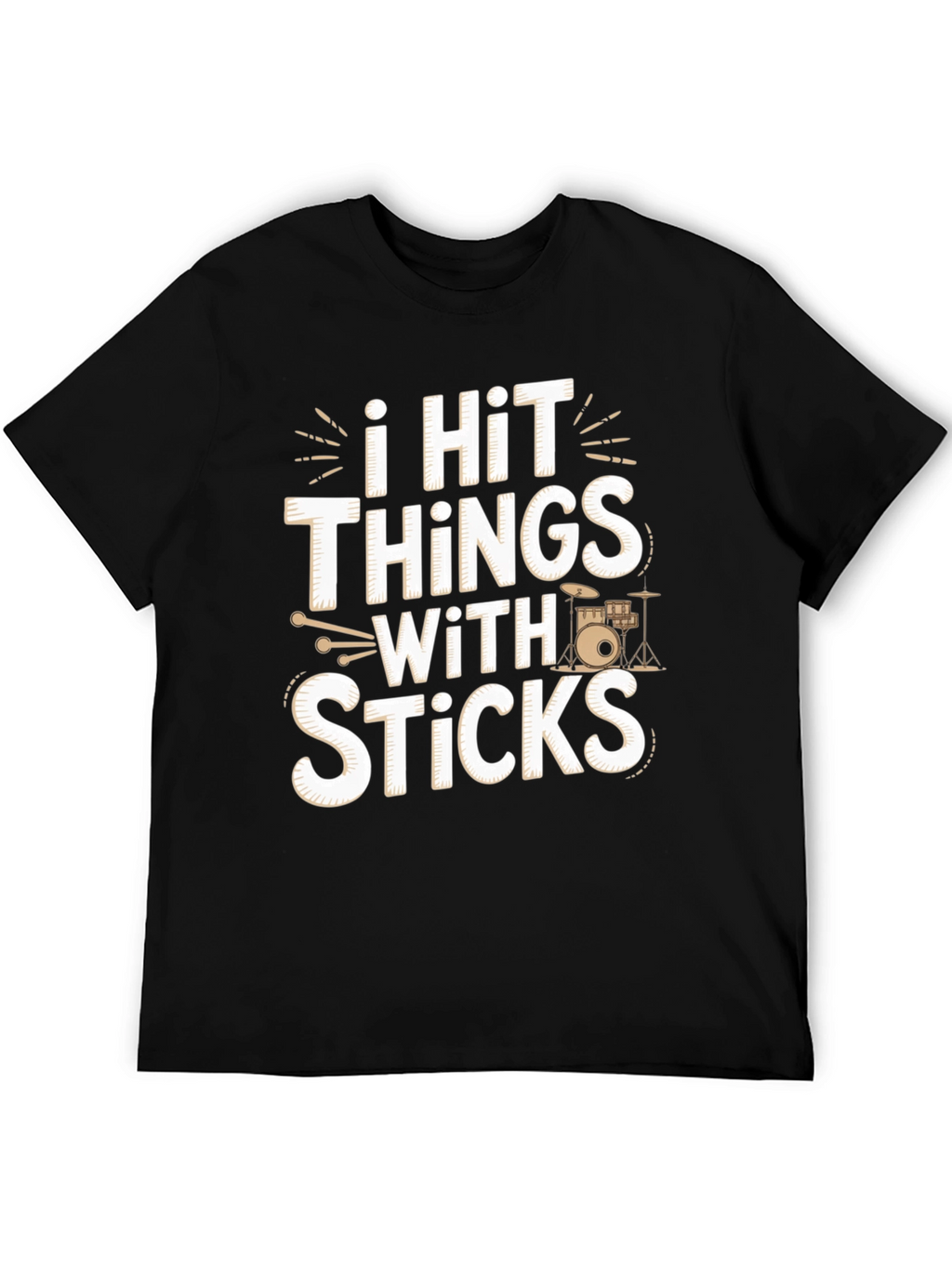 I Hit Things With Sticks - Funny Drummer T-Shirt