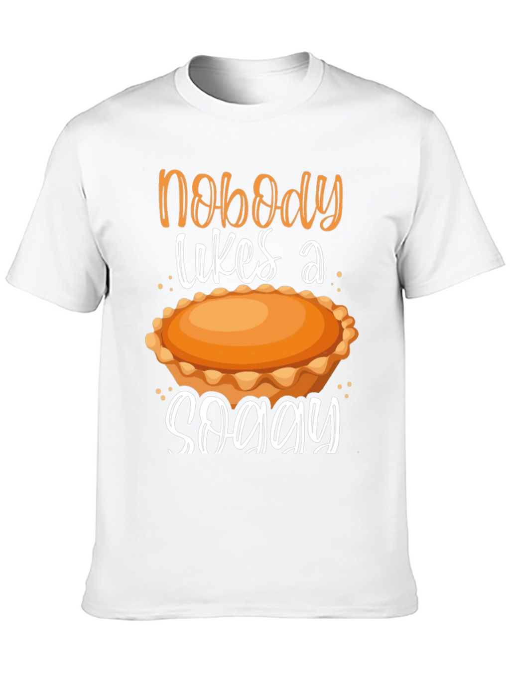 Nobody Likes a Soggy Pie T-Shirt