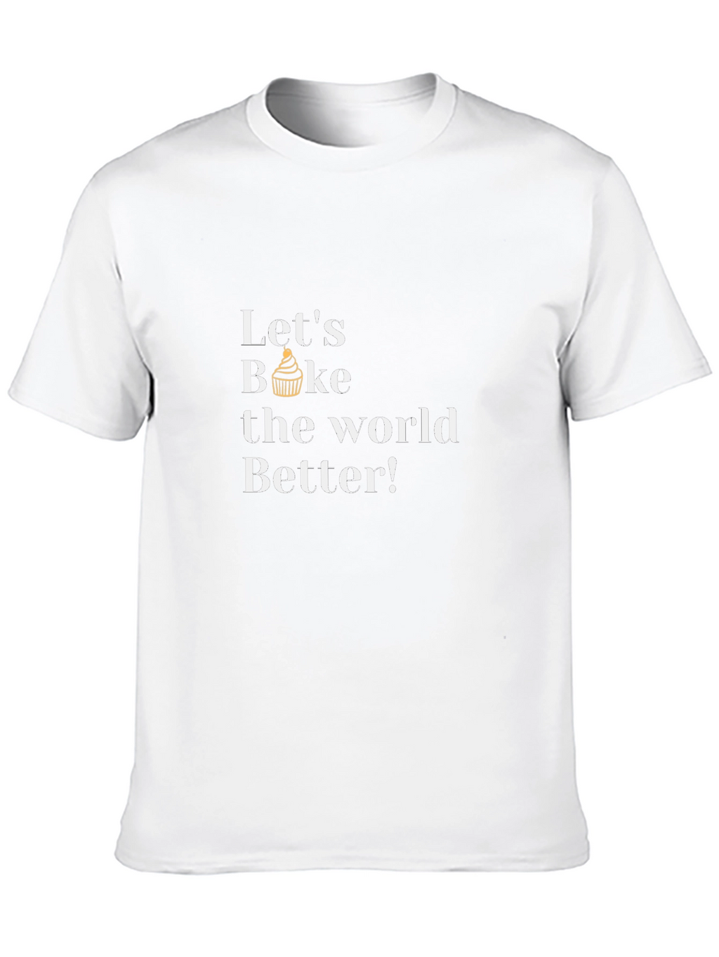 Lets Bake the World Better T-Shirt