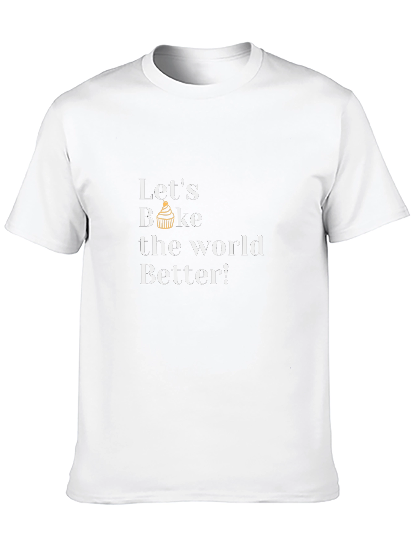 Lets Bake the World Better T-Shirt