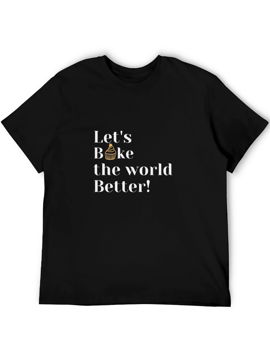 Lets Bake the World Better T-Shirt