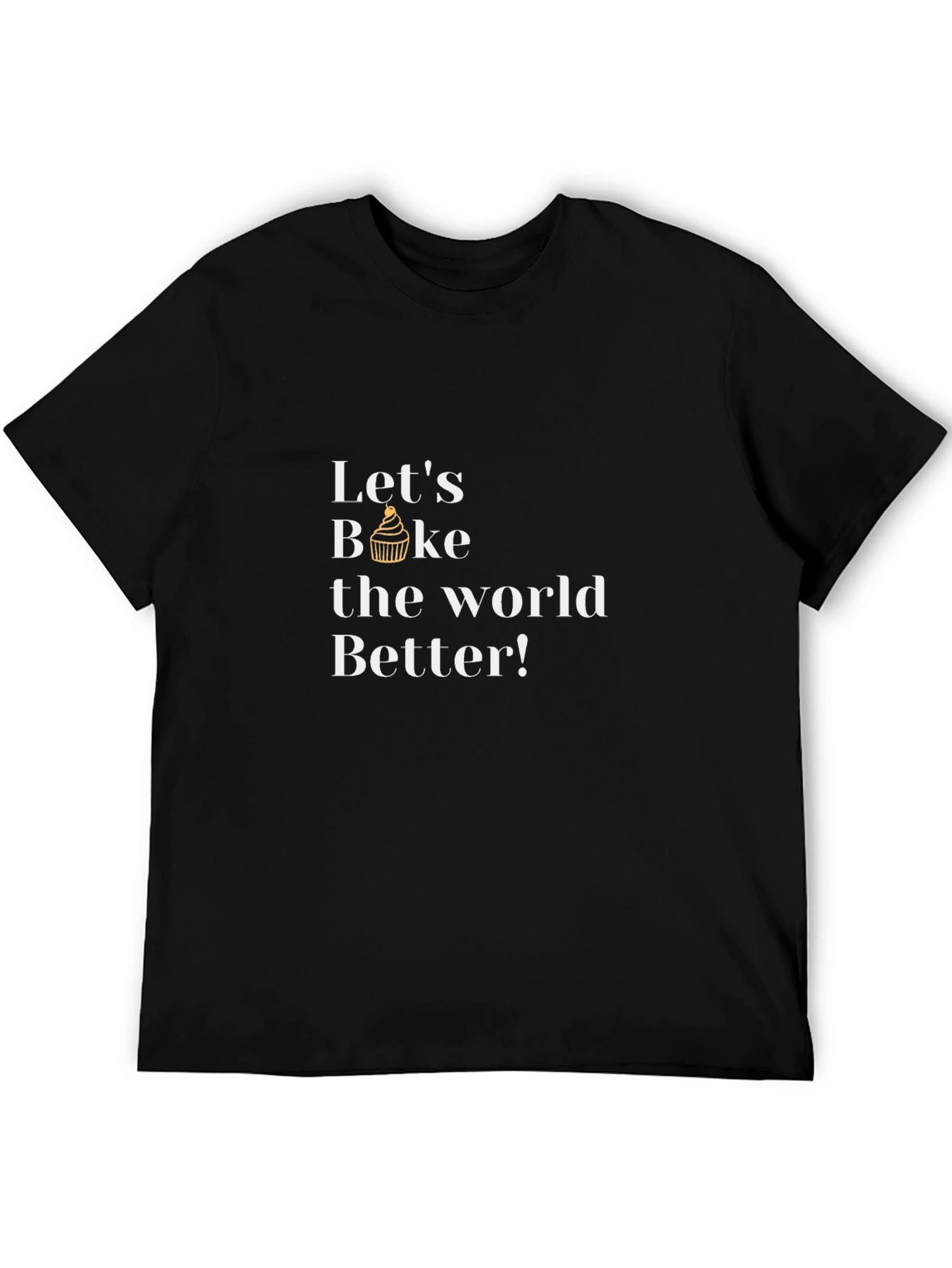 Lets Bake the World Better T-Shirt