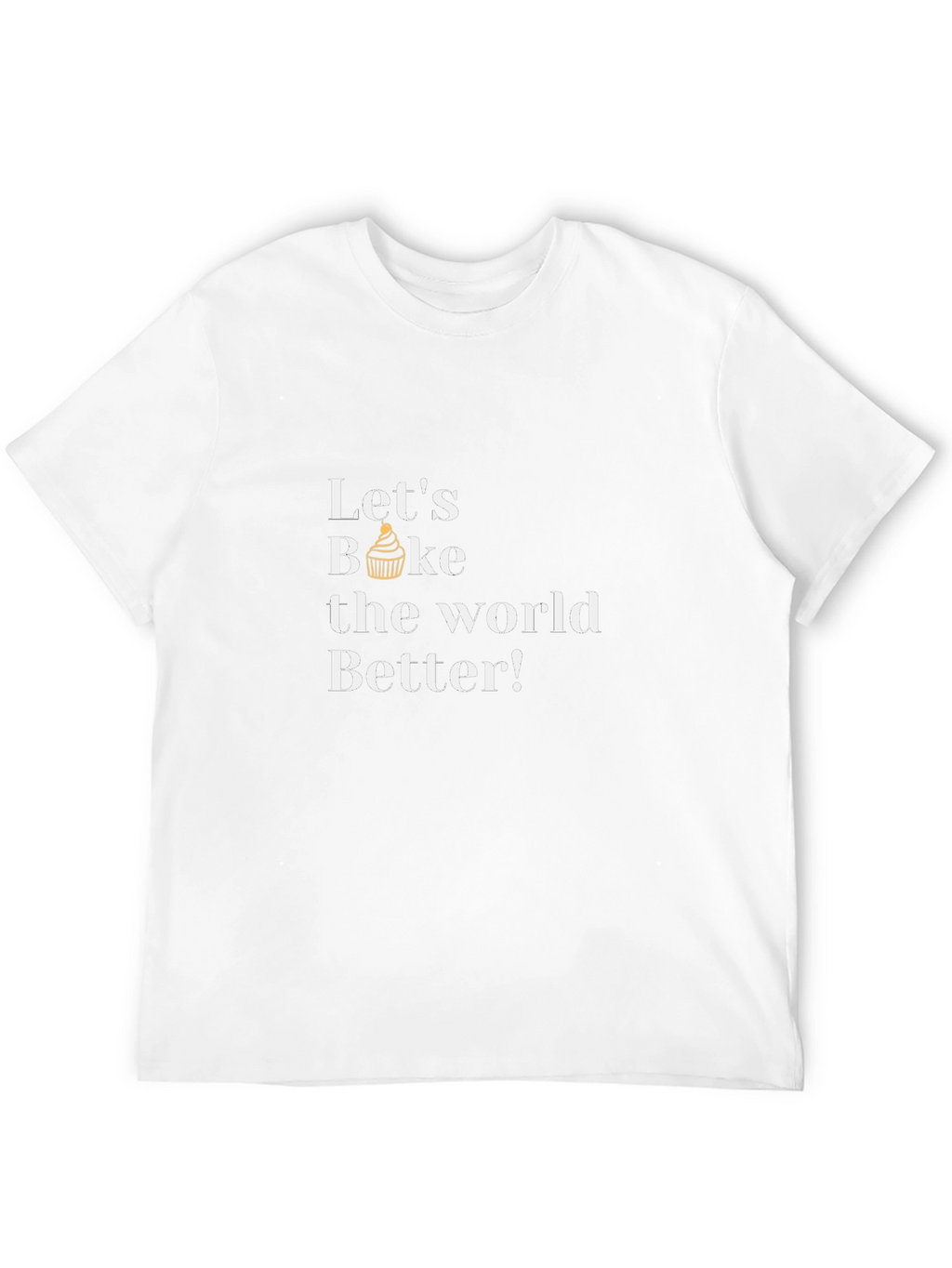Lets Bake the World Better T-Shirt